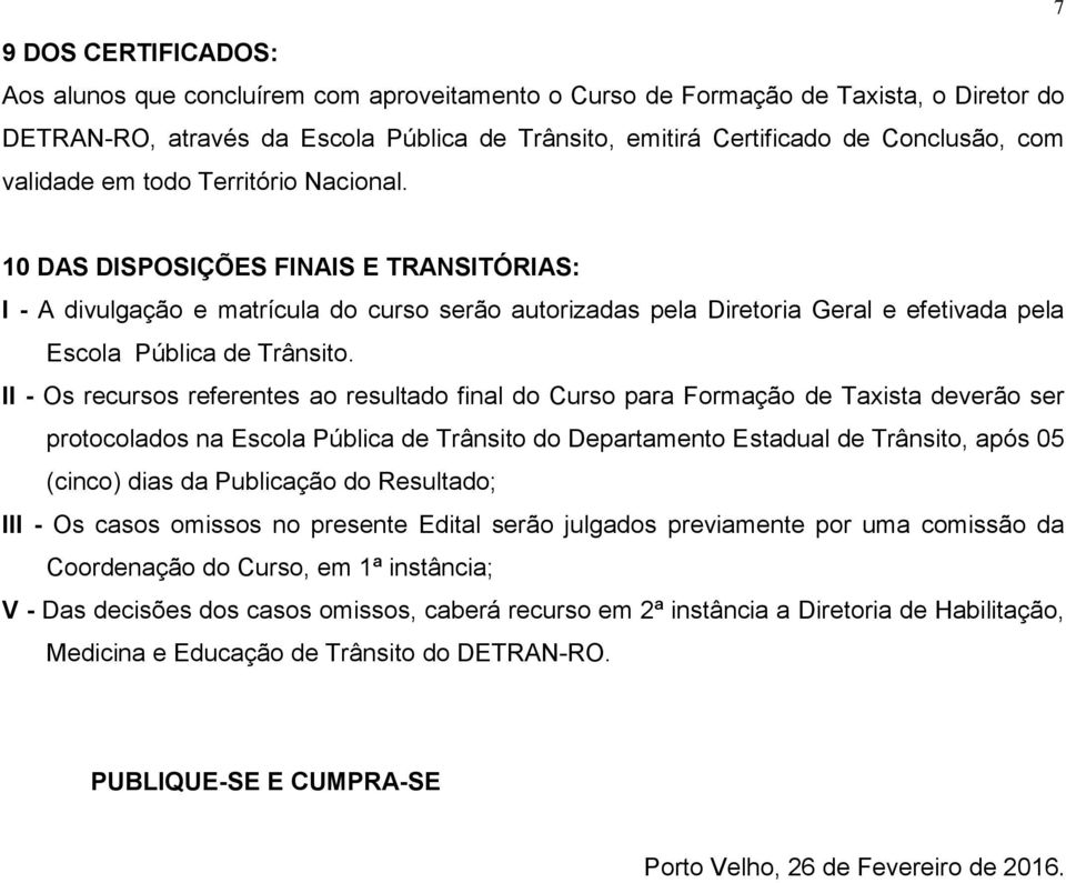 7 10 DAS DISPOSIÇÕES FINAIS E TRANSITÓRIAS: I - A divulgação e matrícula do curso serão autorizadas pela Diretoria Geral e efetivada pela Escola Pública de Trânsito.