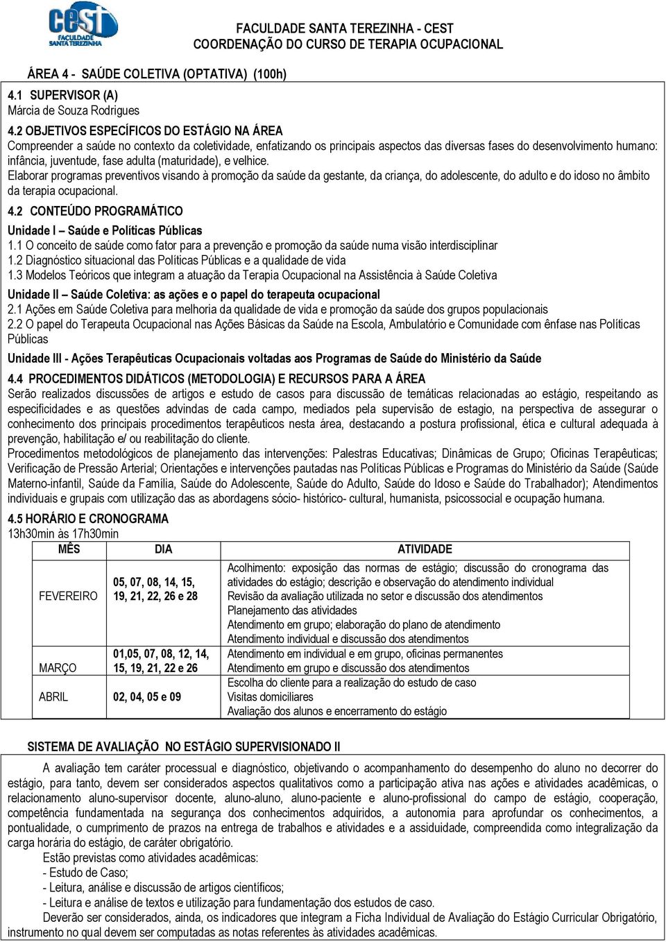 adulta (maturidade), e velhice. Elaborar programas preventivos visando à promoção da saúde da gestante, da criança, do adolescente, do adulto e do idoso no âmbito da terapia ocupacional. 4.