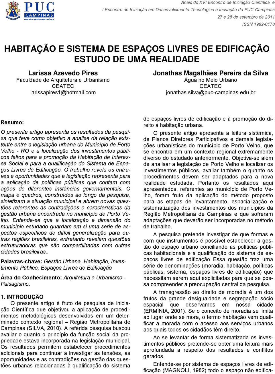 br Resumo: O presente artigo apresenta os resultados da pesquisa que teve como objetivo a analise da relação existente entre a legislação urbana do Município de Porto Velho - RO e a localização dos