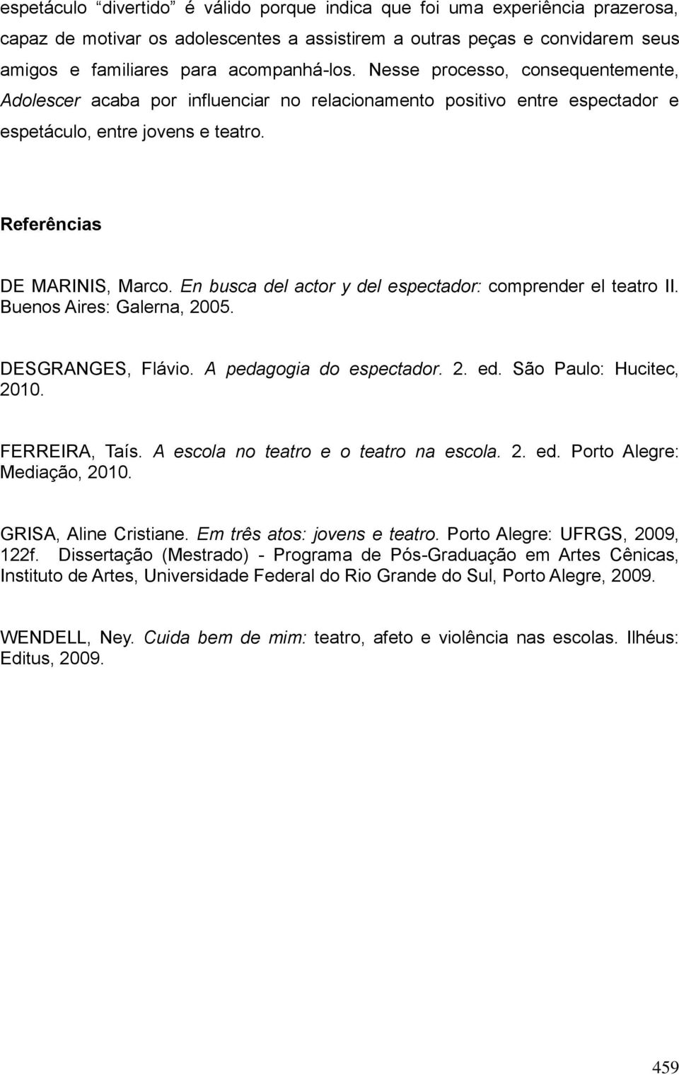 En busca del actor y del espectador: comprender el teatro II. Buenos Aires: Galerna, 2005. DESGRANGES, Flávio. A pedagogia do espectador. 2. ed. São Paulo: Hucitec, 2010. FERREIRA, Taís.