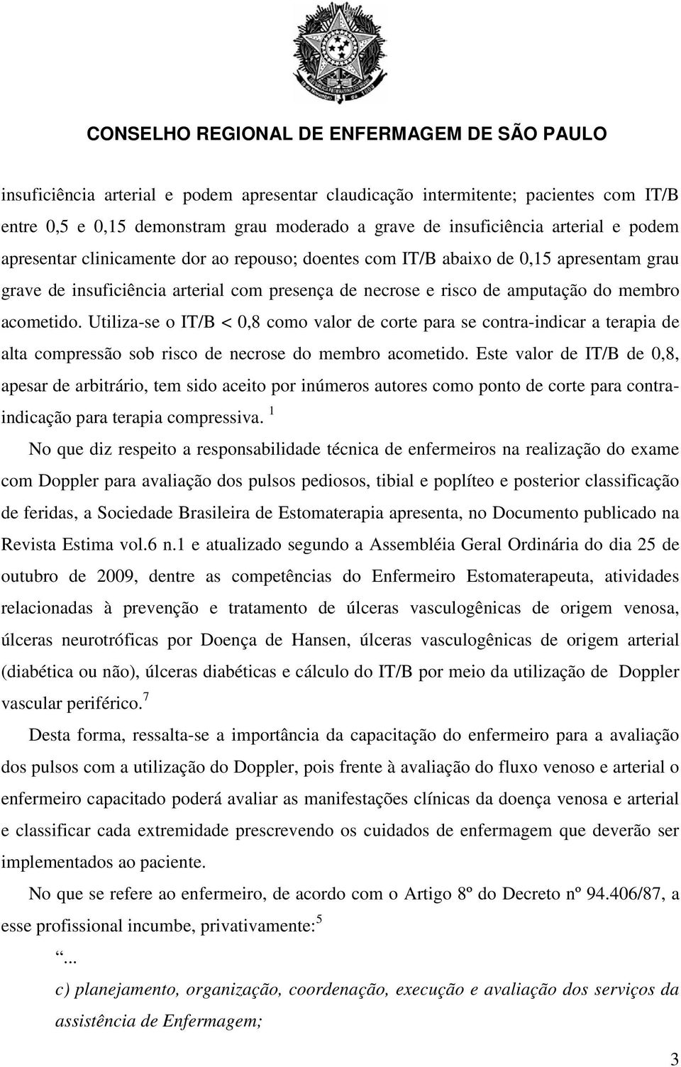 Utiliza-se o IT/B < 0,8 como valor de corte para se contra-indicar a terapia de alta compressão sob risco de necrose do membro acometido.