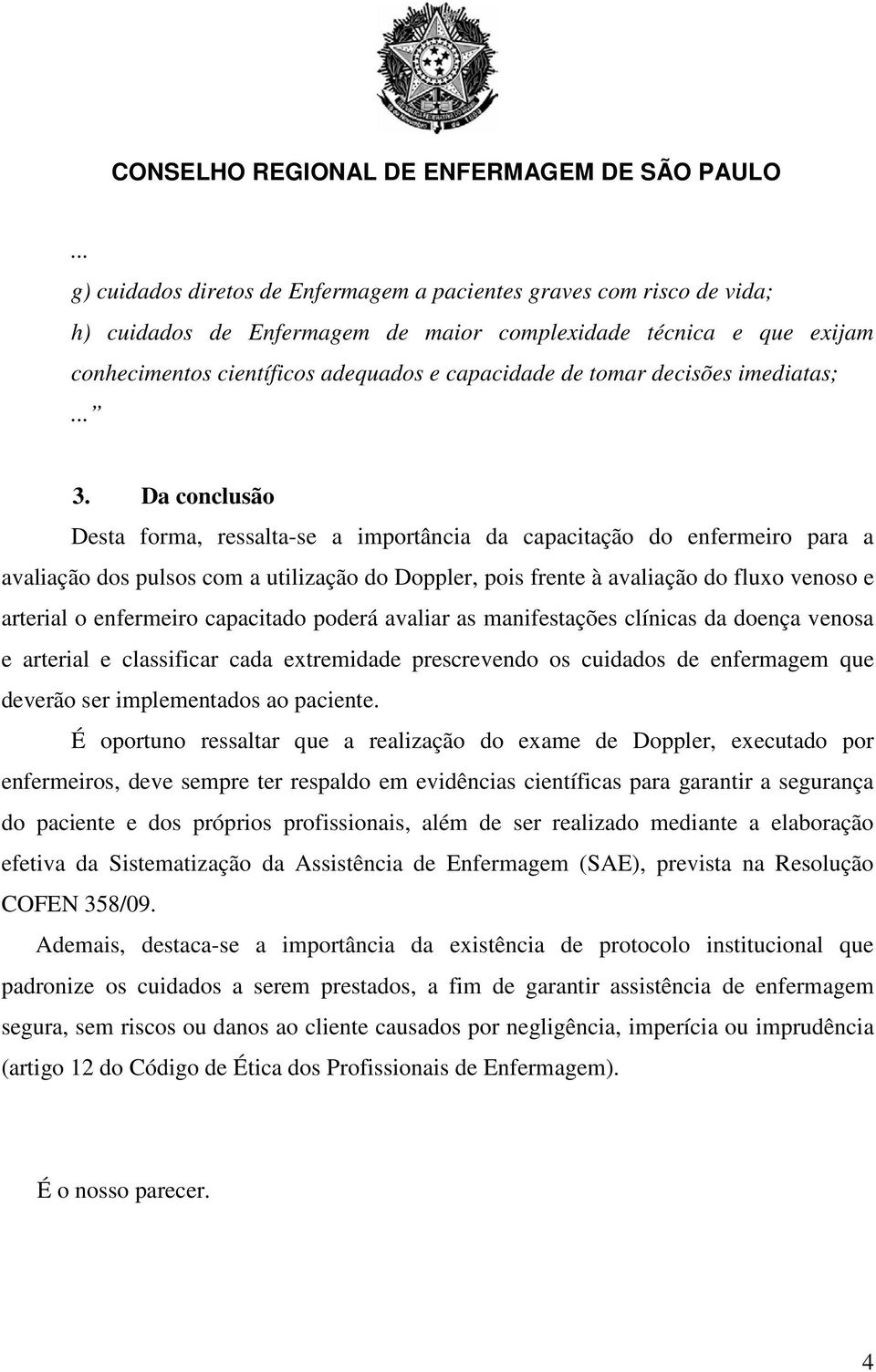 Da conclusão Desta forma, ressalta-se a importância da capacitação do enfermeiro para a avaliação dos pulsos com a utilização do Doppler, pois frente à avaliação do fluxo venoso e arterial o