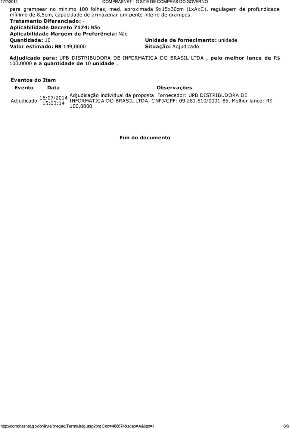 Quantidade: 10 Valor estimado: R$ 149,0000 Adjudicado para: UPB DISTRIBUDORA DE INFORMATIC A DO BRASIL LTDA, pelo melhor lance de R$ 100,0000 e a