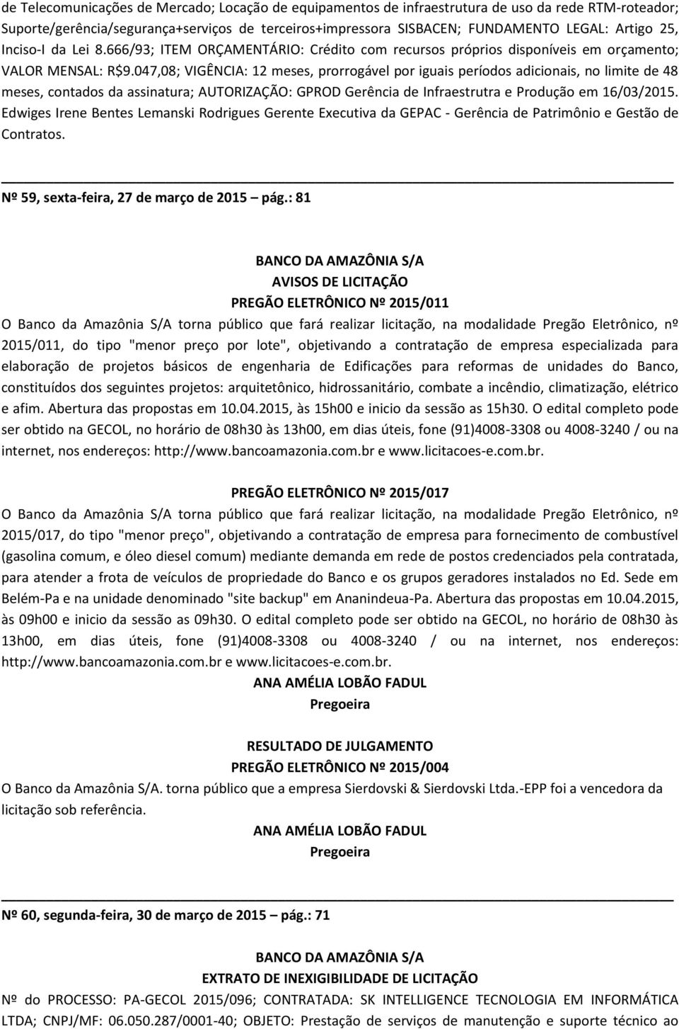 047,08; VIGÊNCIA: 12 meses, prorrogável por iguais períodos adicionais, no limite de 48 meses, contados da assinatura; AUTORIZAÇÃO: GPROD Gerência de Infraestrutra e Produção em 16/03/2015.