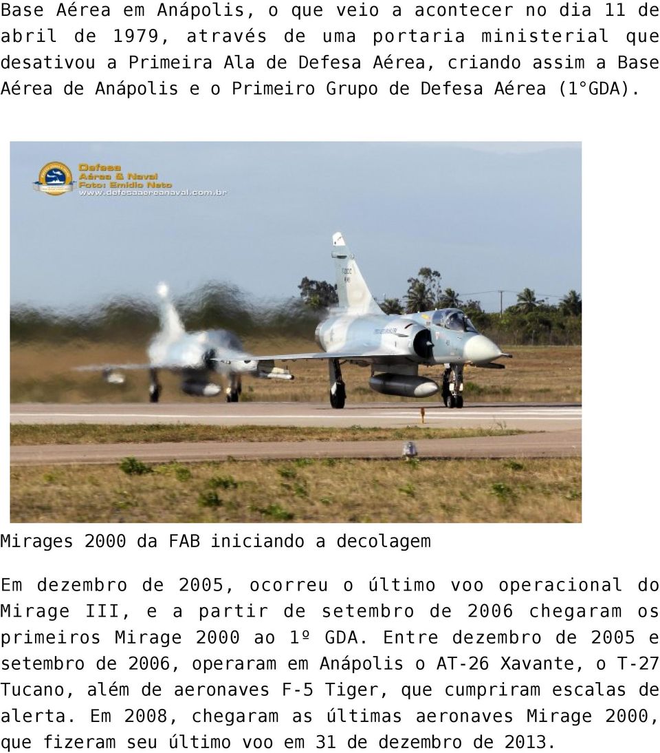 Mirages 2000 da FAB iniciando a decolagem Em dezembro de 2005, ocorreu o último voo operacional do Mirage III, e a partir de setembro de 2006 chegaram os primeiros Mirage