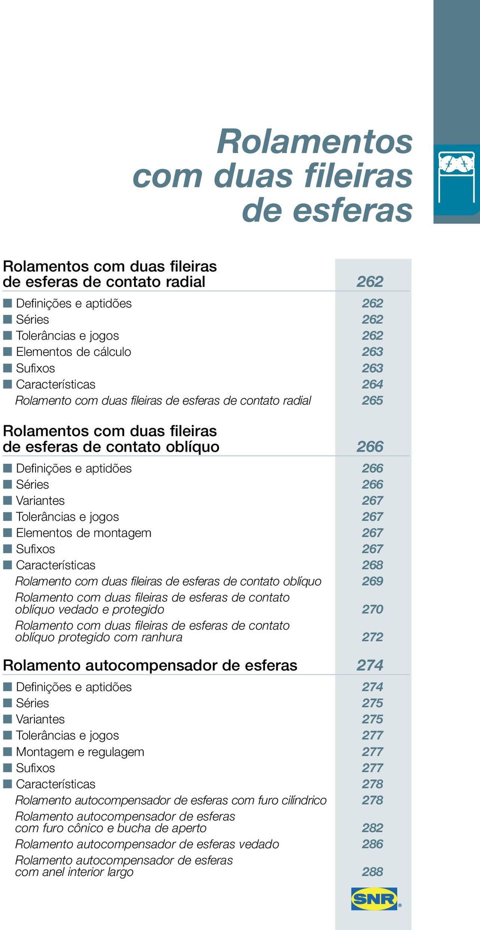 Tolerâncias e jogos 267 Elementos de montagem 267 Sufixos 267 Características 268 Rolamento com duas fileiras de esferas de contato oblíquo 269 Rolamento com duas fileiras de esferas de contato