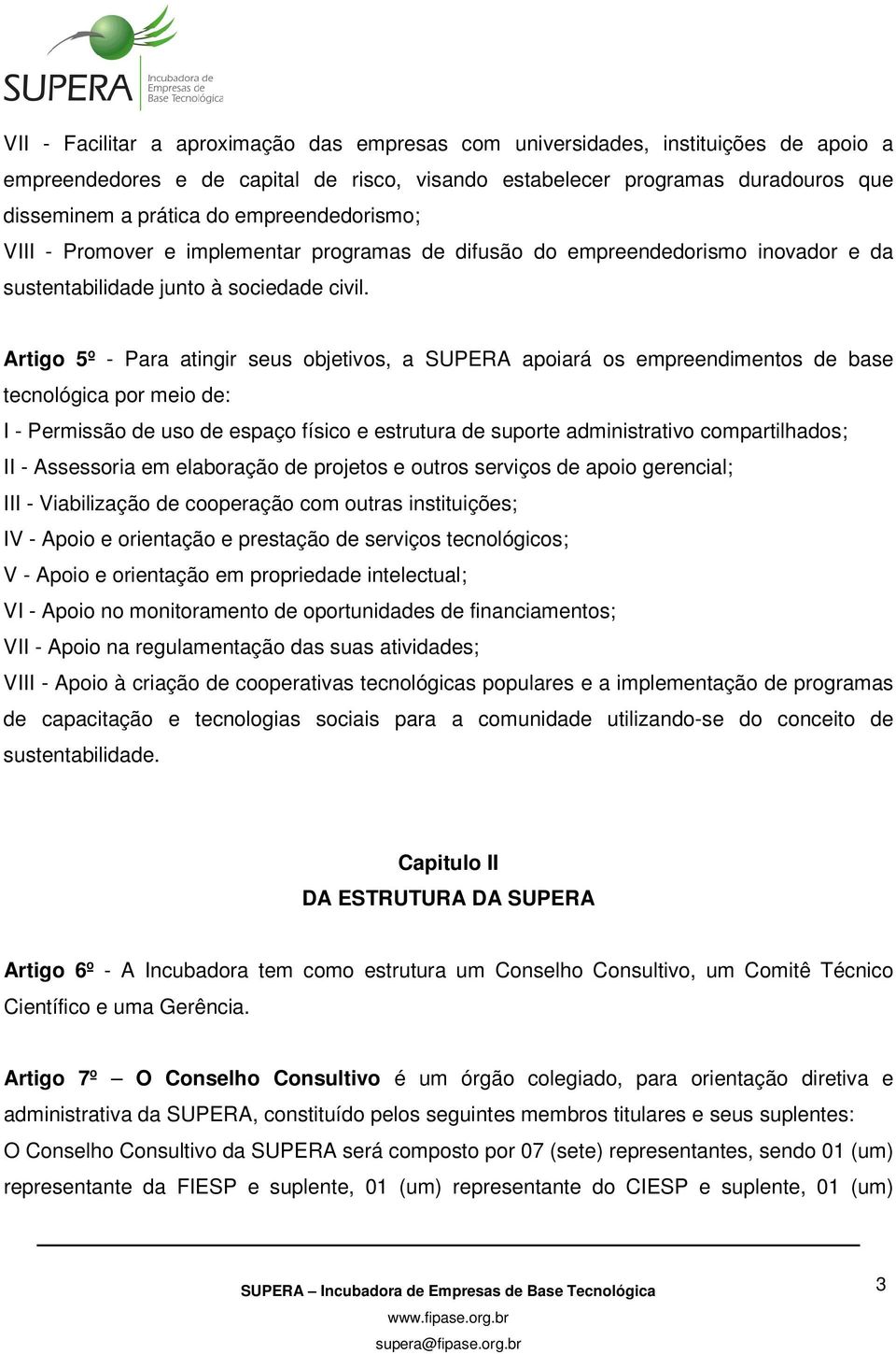 Artigo 5º - Para atingir seus objetivos, a SUPERA apoiará os empreendimentos de base tecnológica por meio de: I - Permissão de uso de espaço físico e estrutura de suporte administrativo