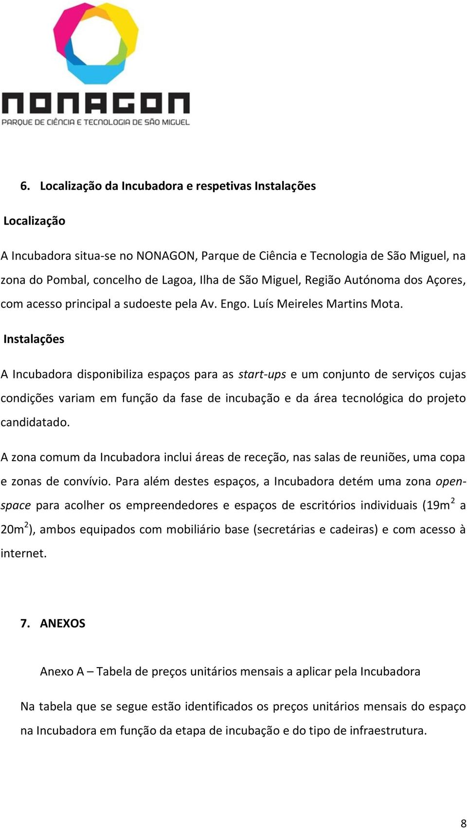 Instalações A Incubadora disponibiliza espaços para as start-ups e um conjunto de serviços cujas condições variam em função da fase de incubação e da área tecnológica do projeto candidatado.