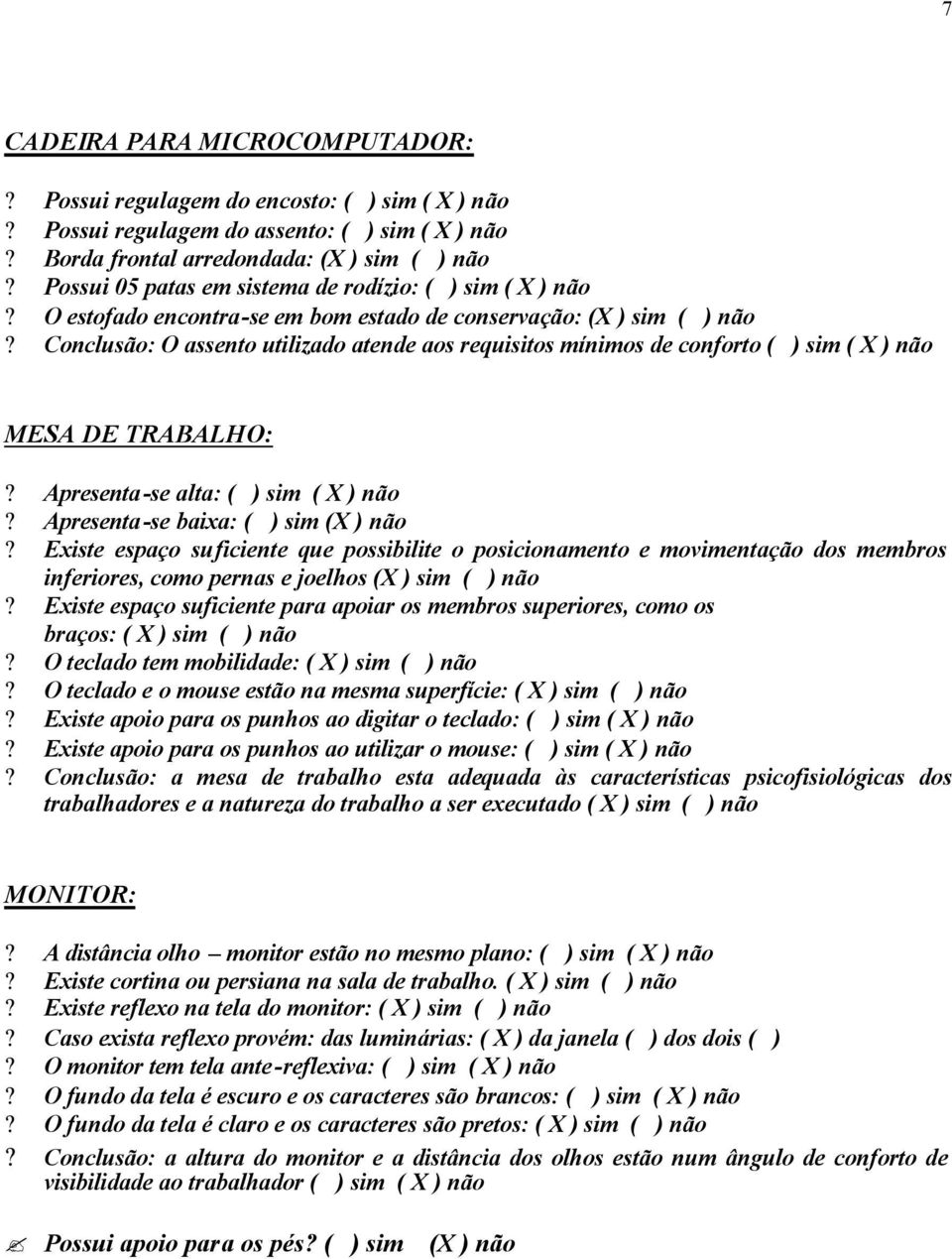 Conclusão: O assento utilizado atende aos requisitos mínimos de conforto ( ) sim ( X ) não MESA DE TRABALHO:? Apresenta -se alta: ( ) sim ( X ) não? Apresenta -se baixa: ( ) sim (X ) não?