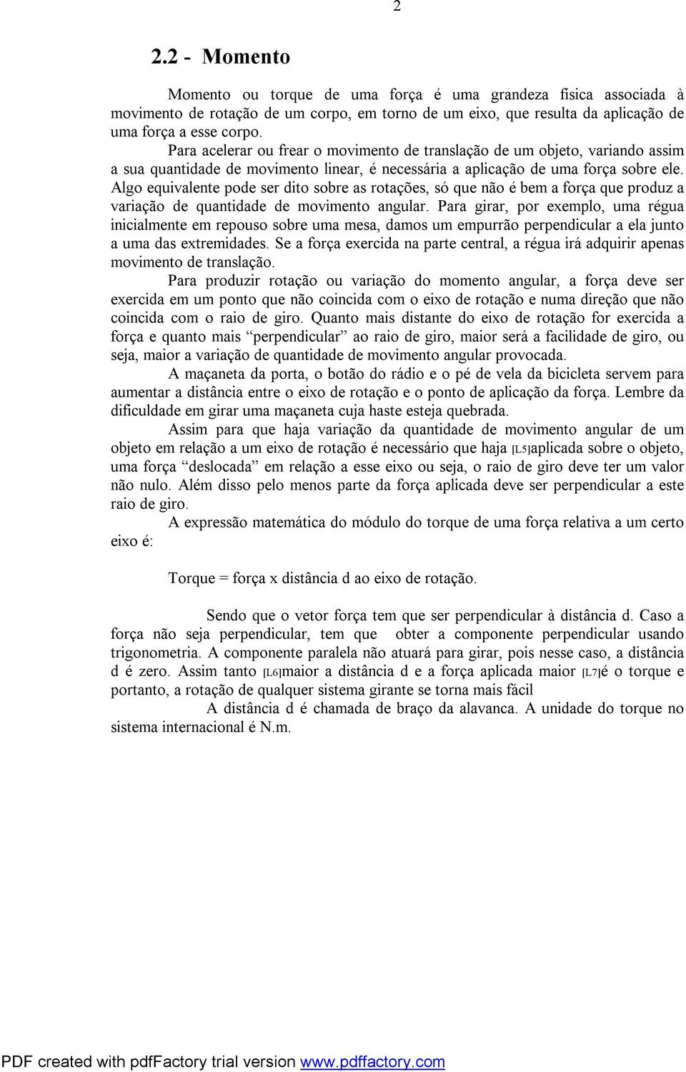 Algo equivalente pode ser dito sobre as rotações, só que não é bem a força que produz a variação de quantidade de movimento angular.