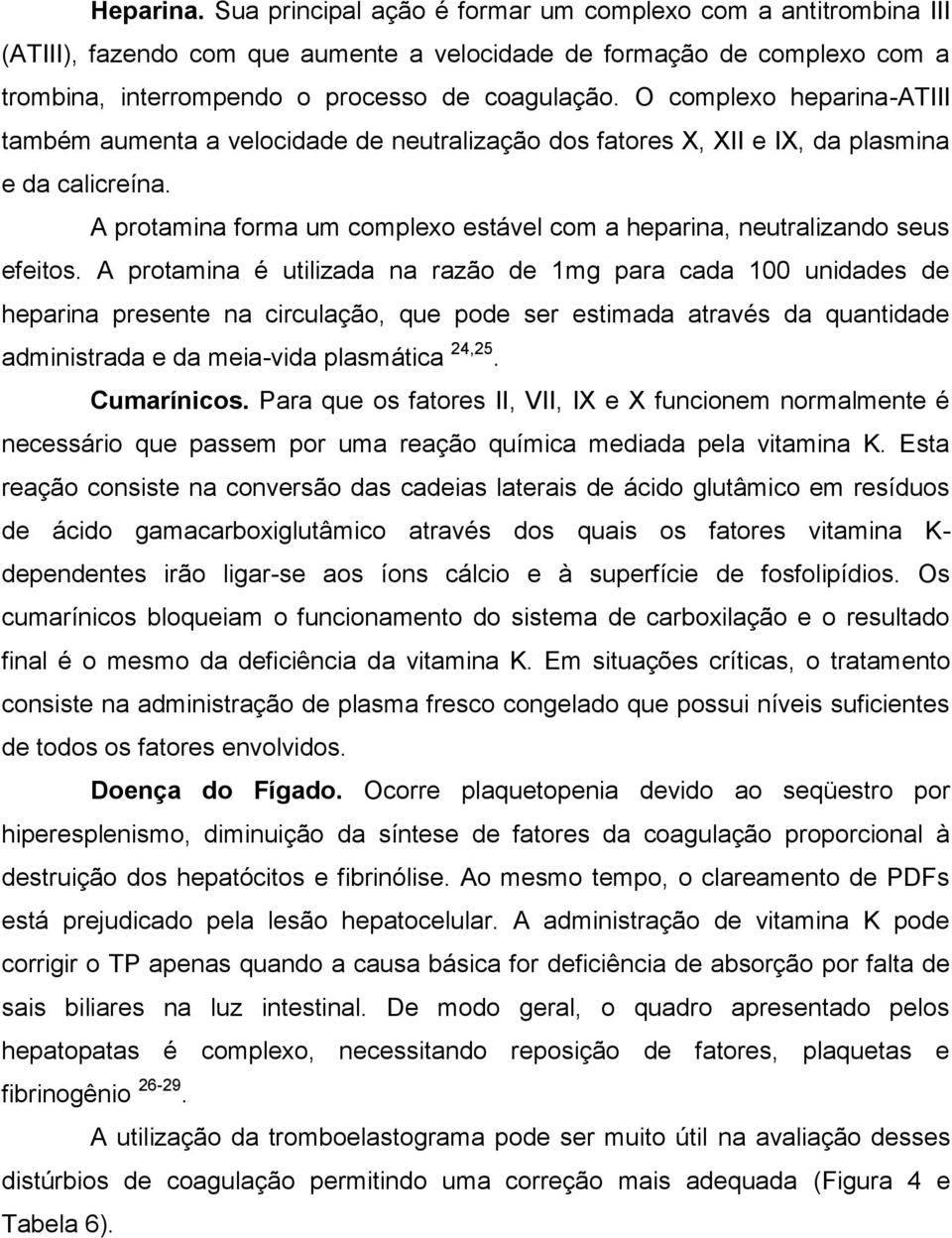 A protamina forma um complexo estável com a heparina, neutralizando seus efeitos.