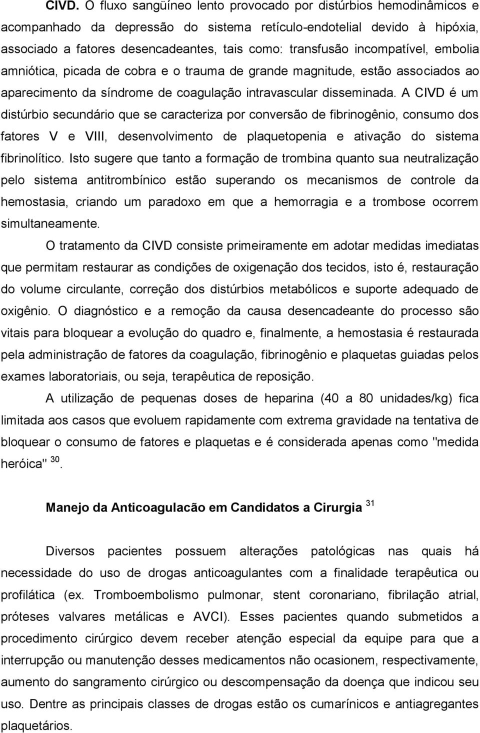 A CIVD é um distúrbio secundário que se caracteriza por conversão de fibrinogênio, consumo dos fatores V e VIII, desenvolvimento de plaquetopenia e ativação do sistema fibrinolítico.