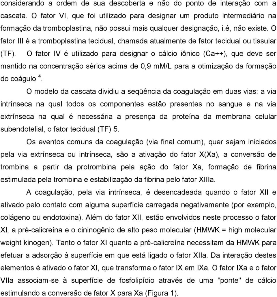 O fator III é a tromboplastina tecidual, chamada atualmente de fator tecidual ou tissular (TF).