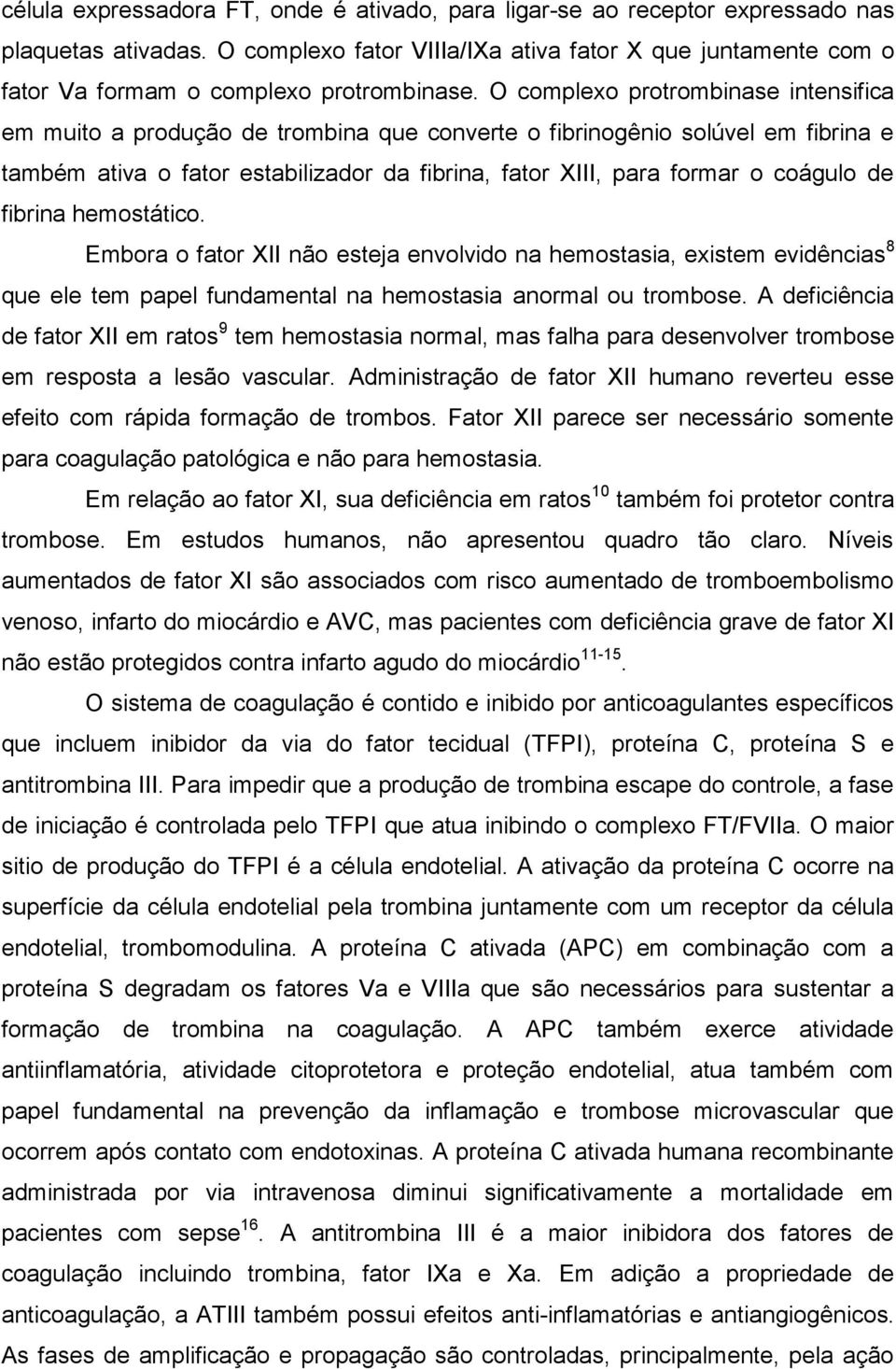 O complexo protrombinase intensifica em muito a produção de trombina que converte o fibrinogênio solúvel em fibrina e também ativa o fator estabilizador da fibrina, fator XIII, para formar o coágulo