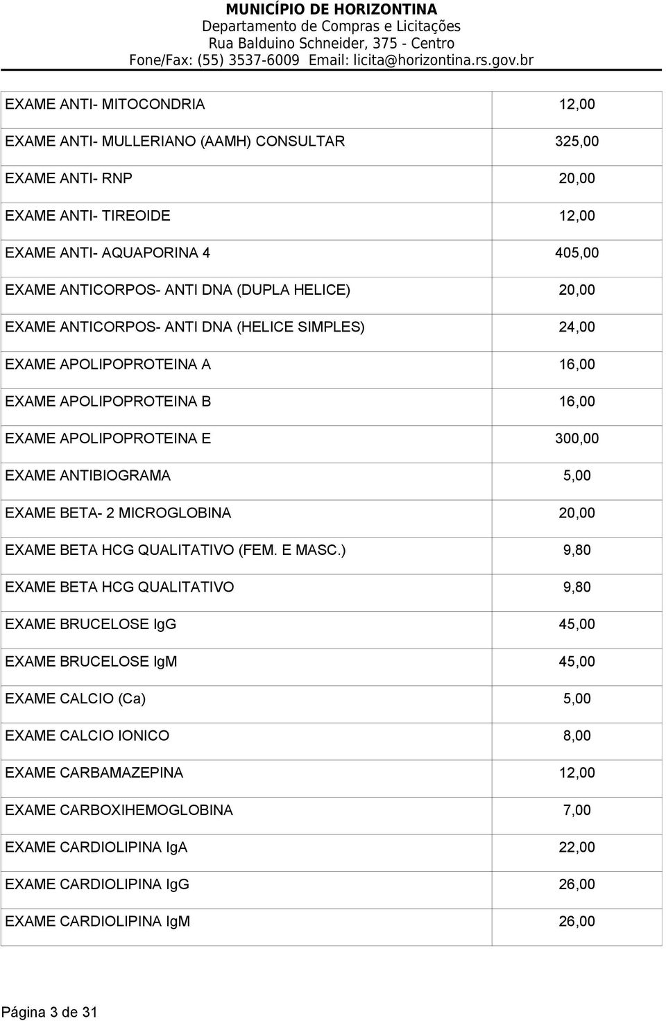 5,00 EXAME BETA- 2 MICROGLOBINA 20,00 EXAME BETA HCG QUALITATIVO (FEM. E MASC.