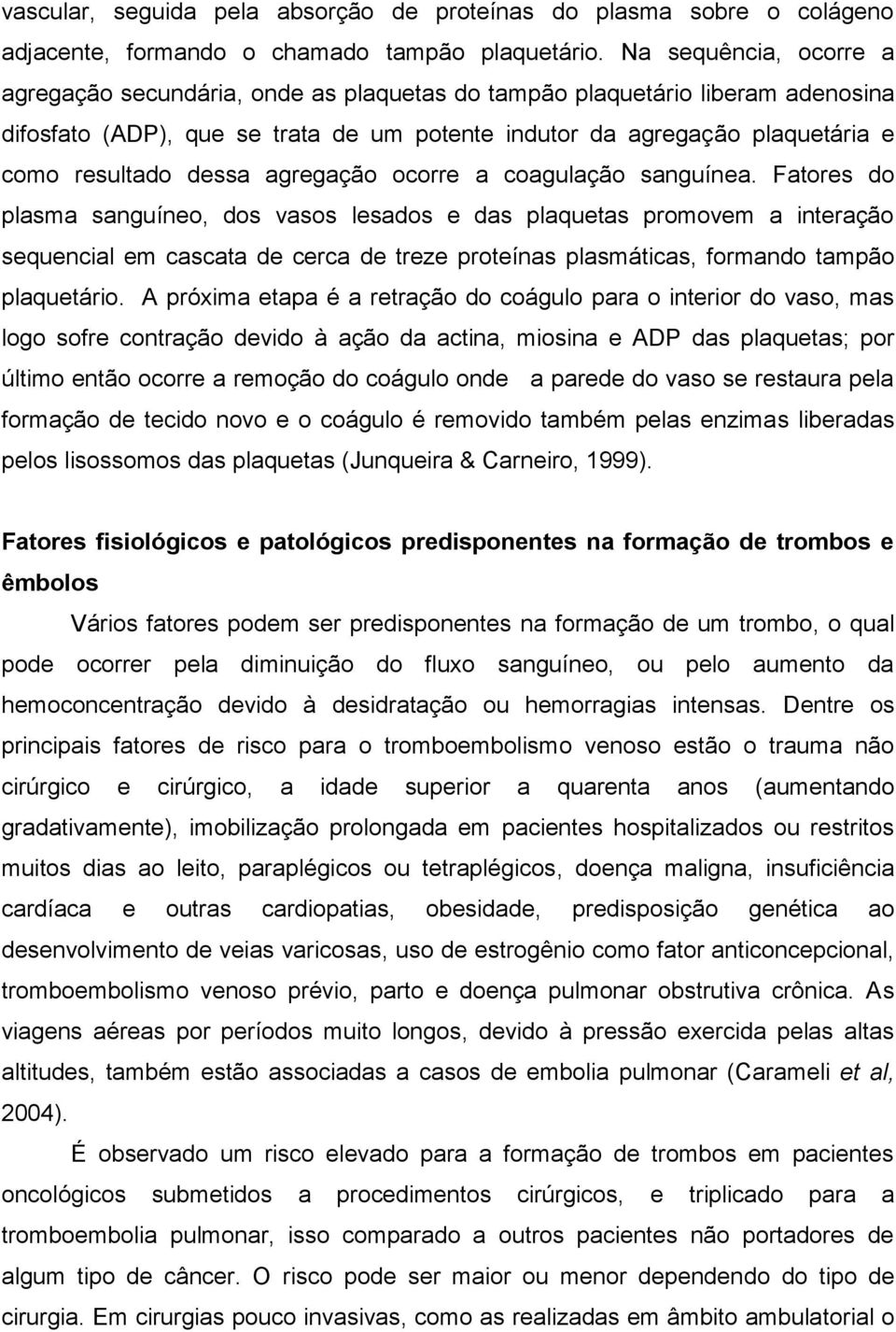 dessa agregação ocorre a coagulação sanguínea.