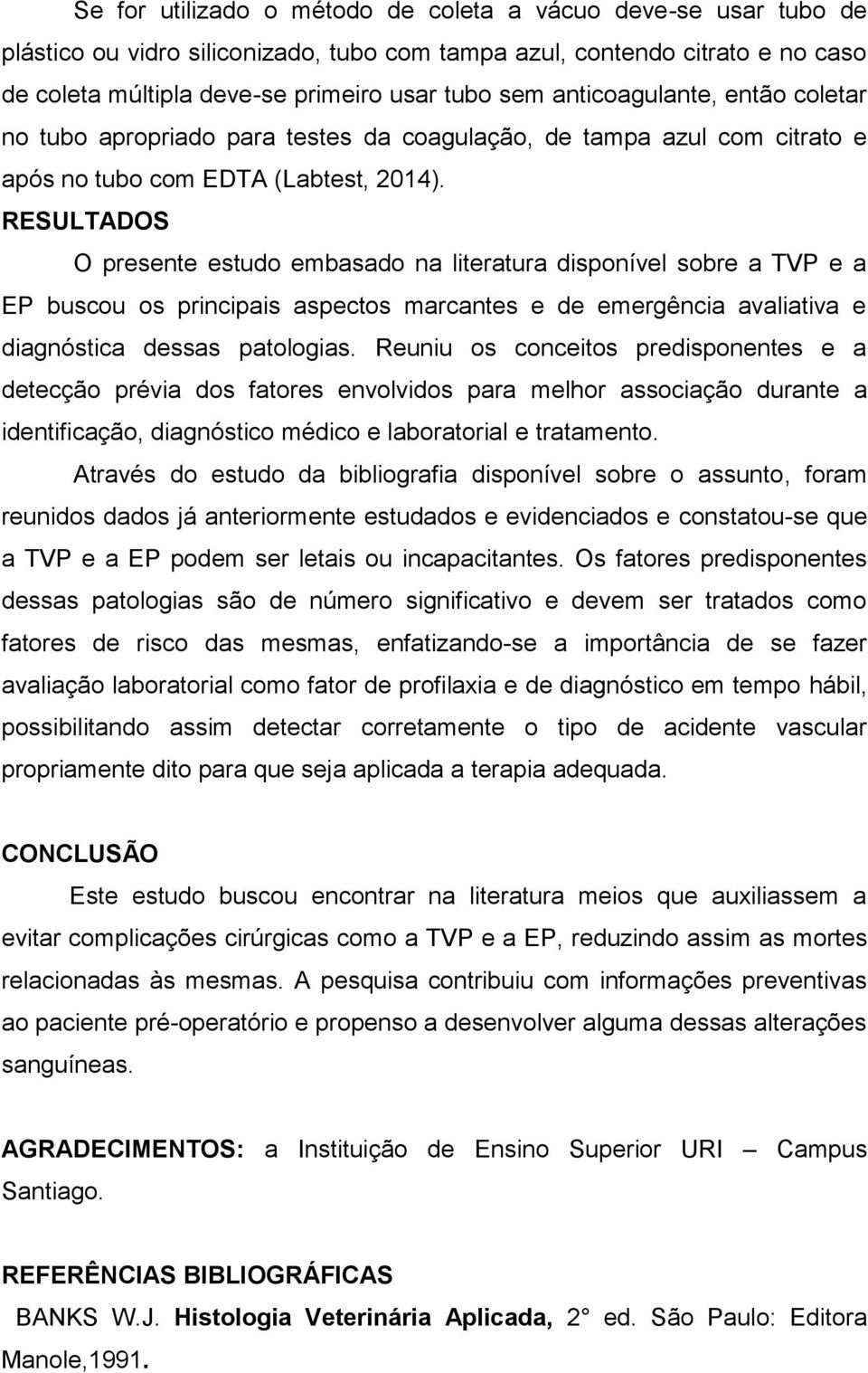 RESULTADOS O presente estudo embasado na literatura disponível sobre a TVP e a EP buscou os principais aspectos marcantes e de emergência avaliativa e diagnóstica dessas patologias.