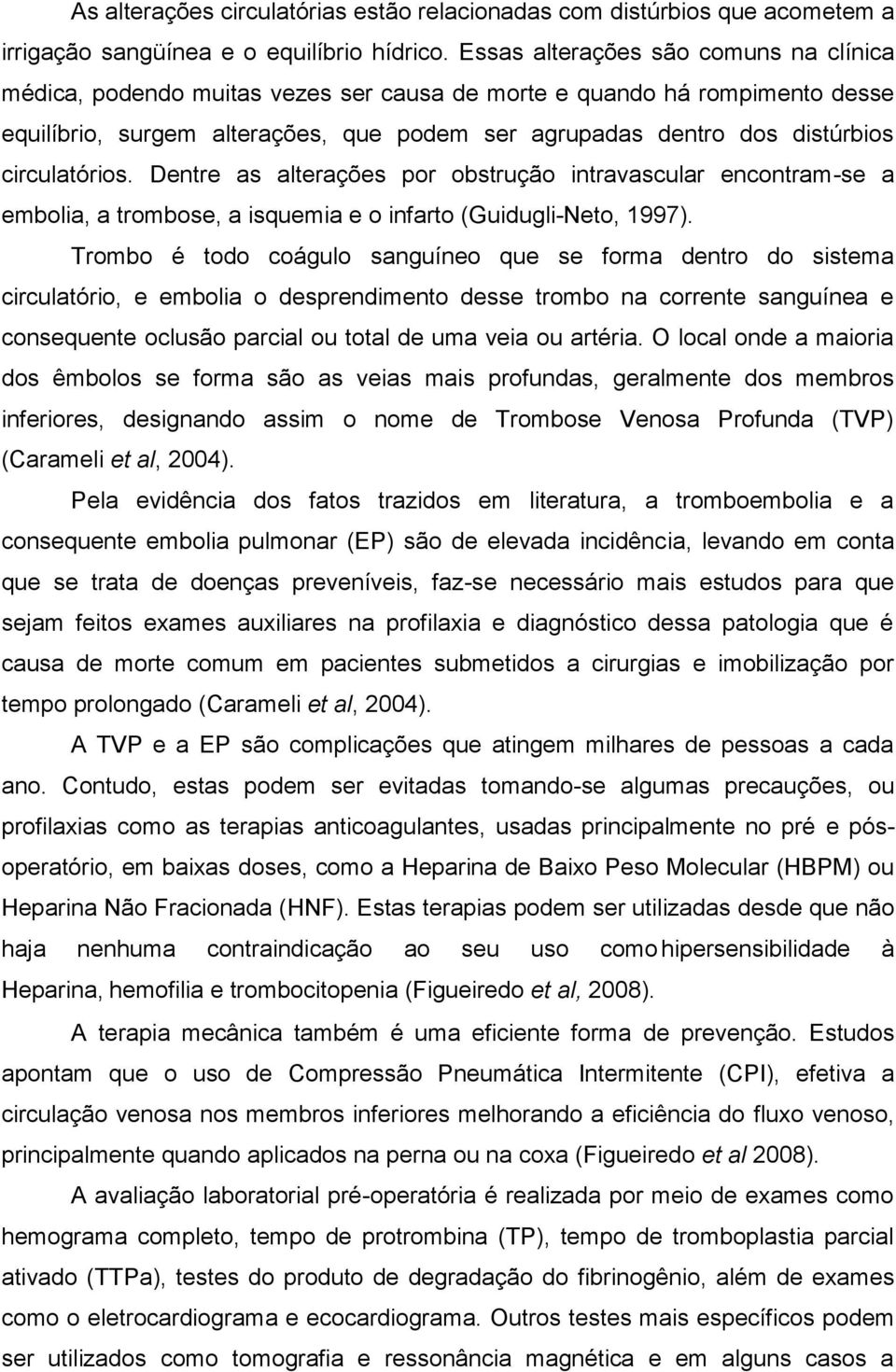 circulatórios. Dentre as alterações por obstrução intravascular encontram-se a embolia, a trombose, a isquemia e o infarto (Guidugli-Neto, 1997).