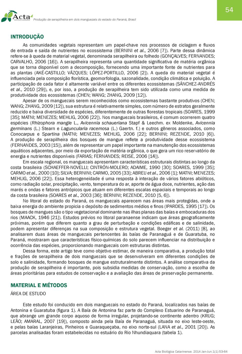 A serapilheira representa uma quantidade significativa de matéria orgânica que se torna disponível com a decomposição, fornecendo uma importante fonte de nutrientes para as plantas (AKÉ-CASTILLO;