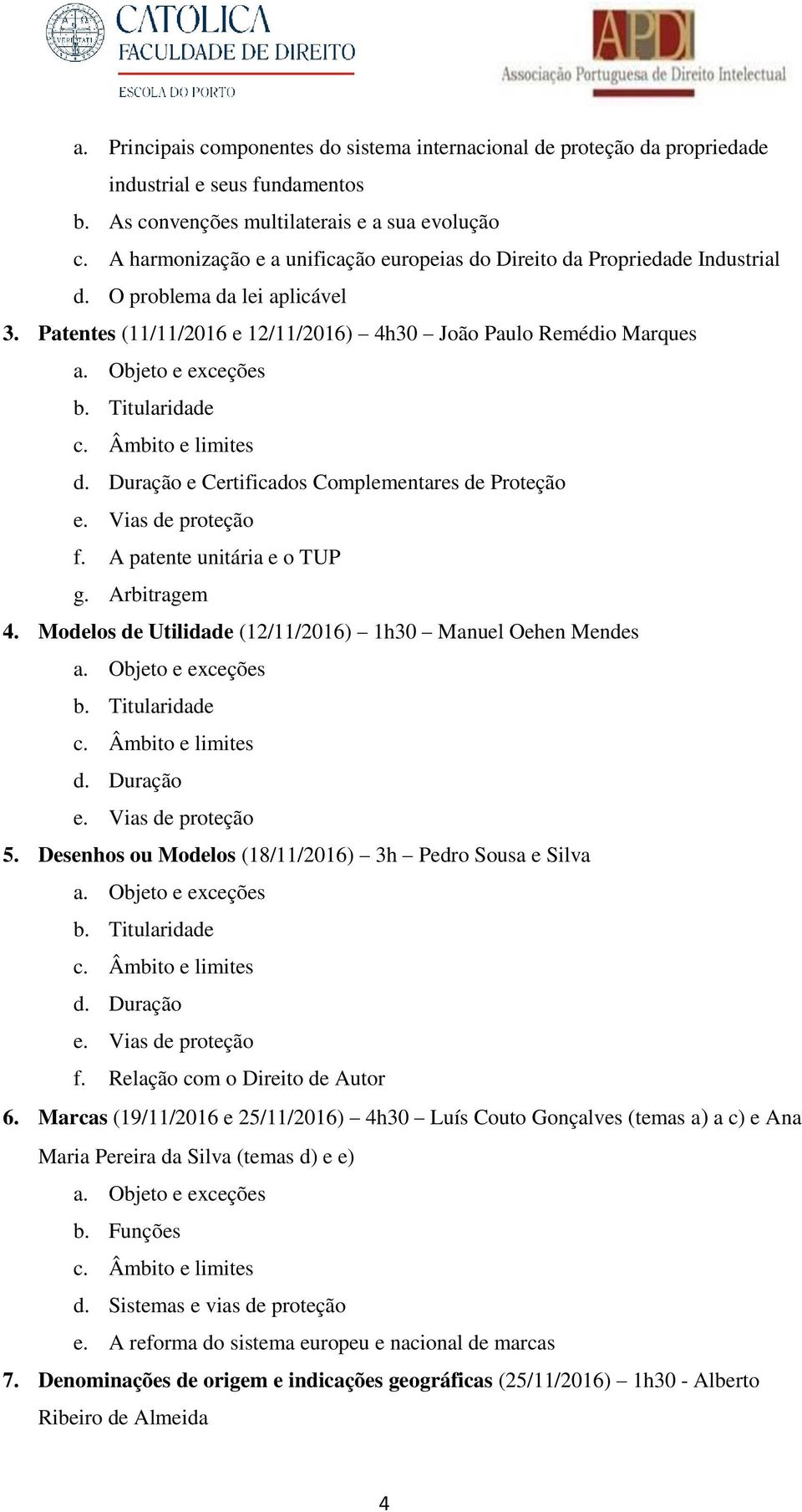 Duração e Certificados Complementares de Proteção e. Vias de proteção f. A patente unitária e o TUP g. Arbitragem 4. Modelos de Utilidade (12/11/2016) 1h30 Manuel Oehen Mendes b. Titularidade d.