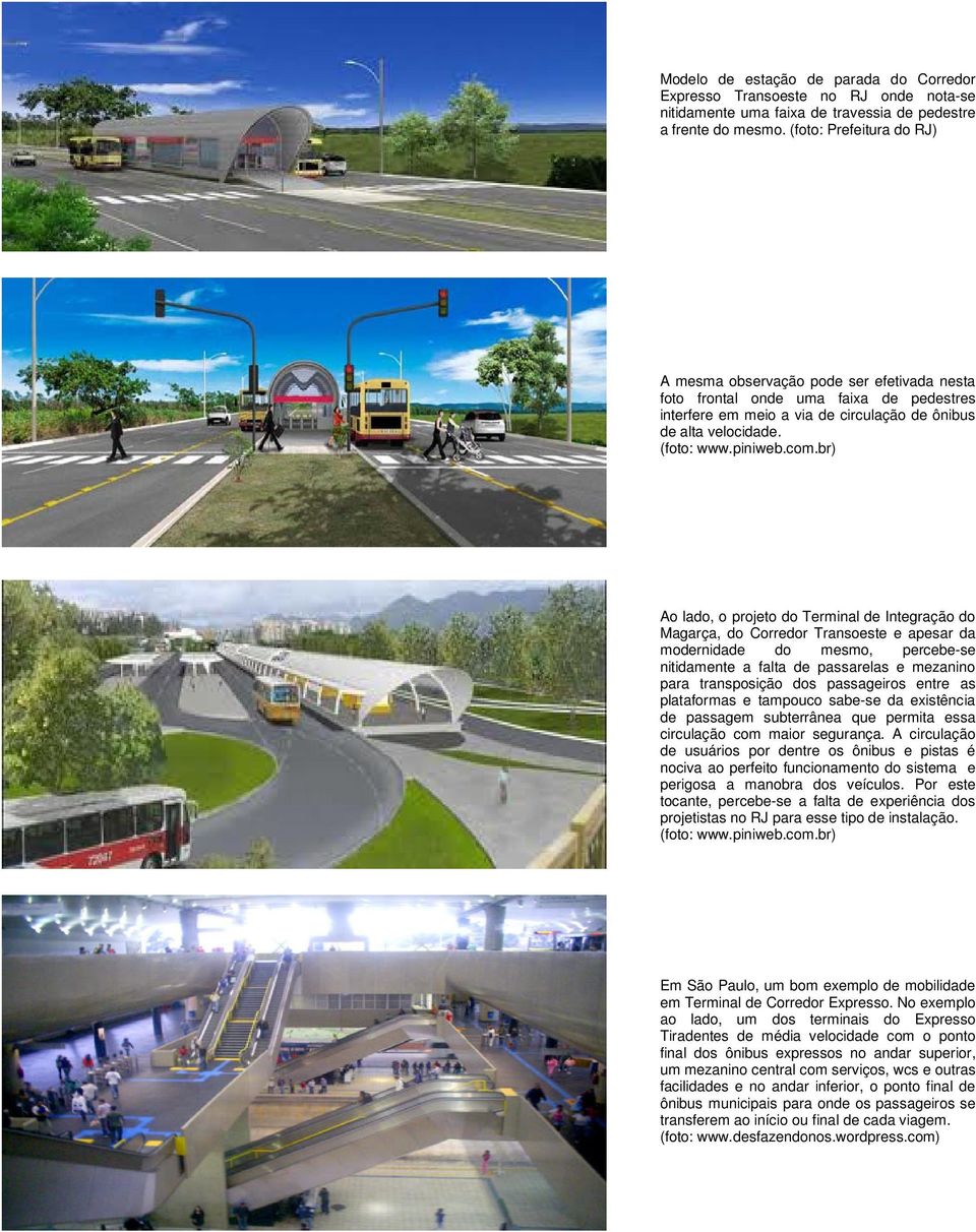 com.br) Ao lado, o projeto do Terminal de Integração do Magarça, do Corredor Transoeste e apesar da modernidade do mesmo, percebe-se nitidamente a falta de passarelas e mezanino para transposição dos