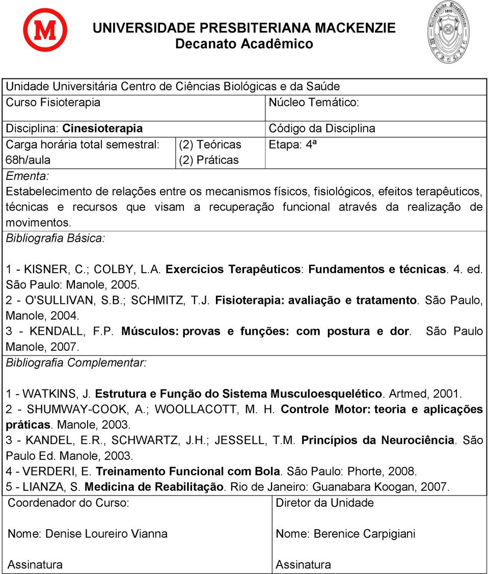 2 - O'SULLIVAN, S.B.; SCHMITZ, T.J. Fisioterapia: avaliação e tratamento. São Paulo, Manole, 2004. 3 - KENDALL, F.P. Músculos: provas e funções: com postura e dor. São Paulo Manole, 2007.