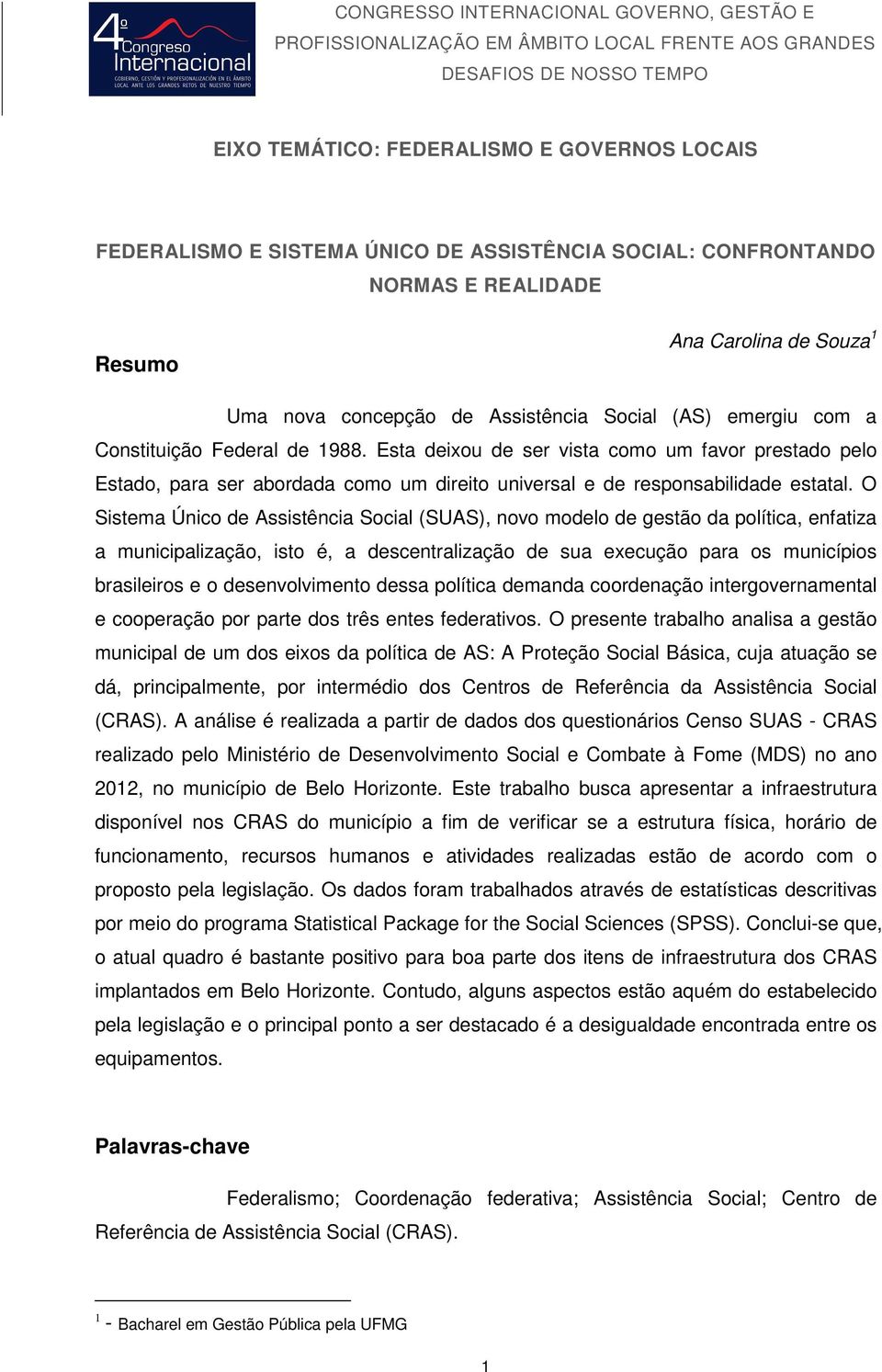 O Sistema Único de Assistência Social (SUAS), novo modelo de gestão da política, enfatiza a municipalização, isto é, a descentralização de sua execução para os municípios brasileiros e o