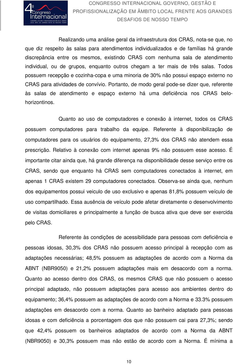 Todos possuem recepção e cozinha-copa e uma minoria de 30% não possui espaço externo no CRAS para atividades de convívio.