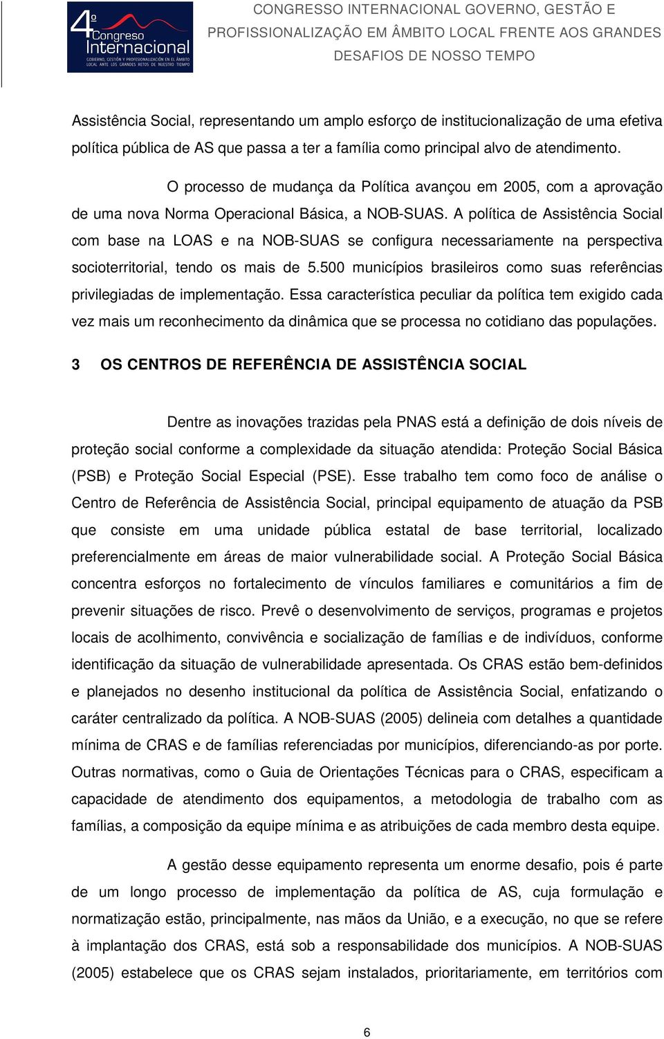 A política de Assistência Social com base na LOAS e na NOB-SUAS se configura necessariamente na perspectiva socioterritorial, tendo os mais de 5.