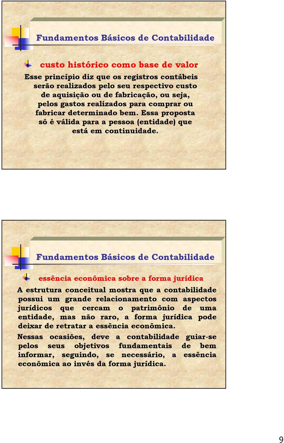 essência econômica sobre a forma jurídica A estrutura conceitual mostra que a contabilidade possui um grande relacionamento com aspectos jurídicos que cercam o patrimônio de uma