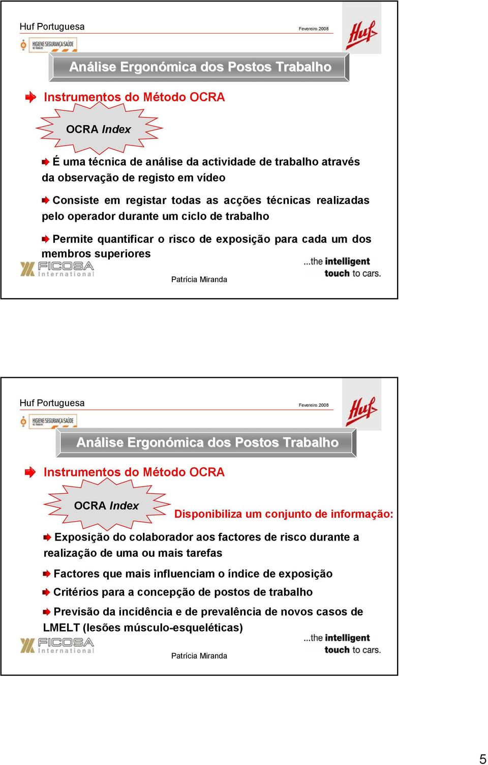 Postos Trabalho Instrumentos do Método OCRA OCRA Index Disponibiliza um conjunto de informação: Exposição do colaborador aos factores de risco durante a realização de uma ou mais tarefas