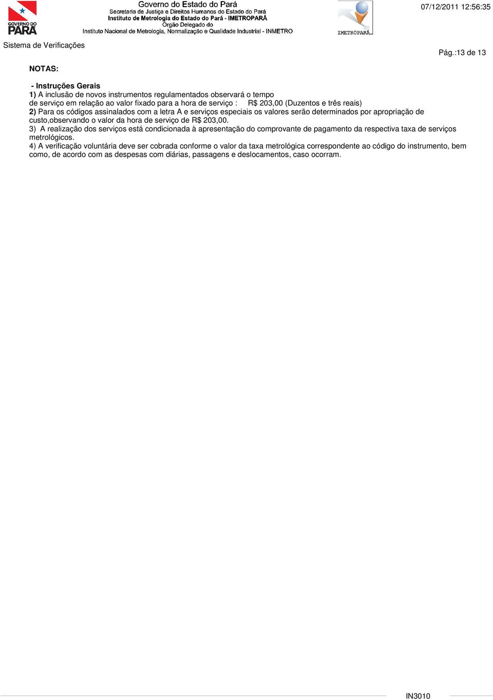 serviço de R$ 203,00. 3) A realização dos serviços está condicionada à apresentação do comprovante de pagamento da respectiva taxa de serviços metrológicos.