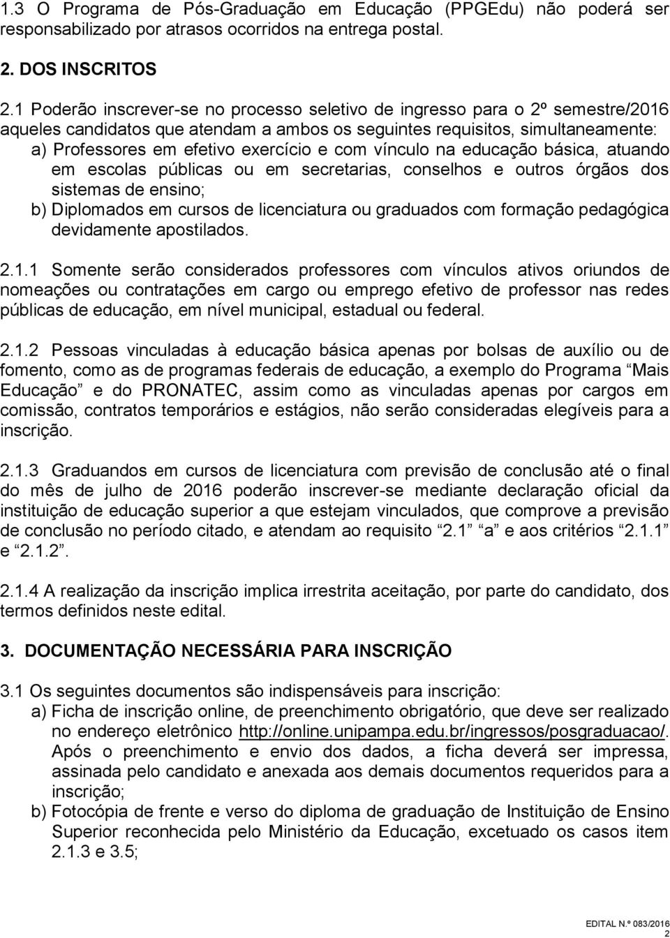 com vínculo na educação básica, atuando em escolas públicas ou em secretarias, conselhos e outros órgãos dos sistemas de ensino; b) Diplomados em cursos de licenciatura ou graduados com formação