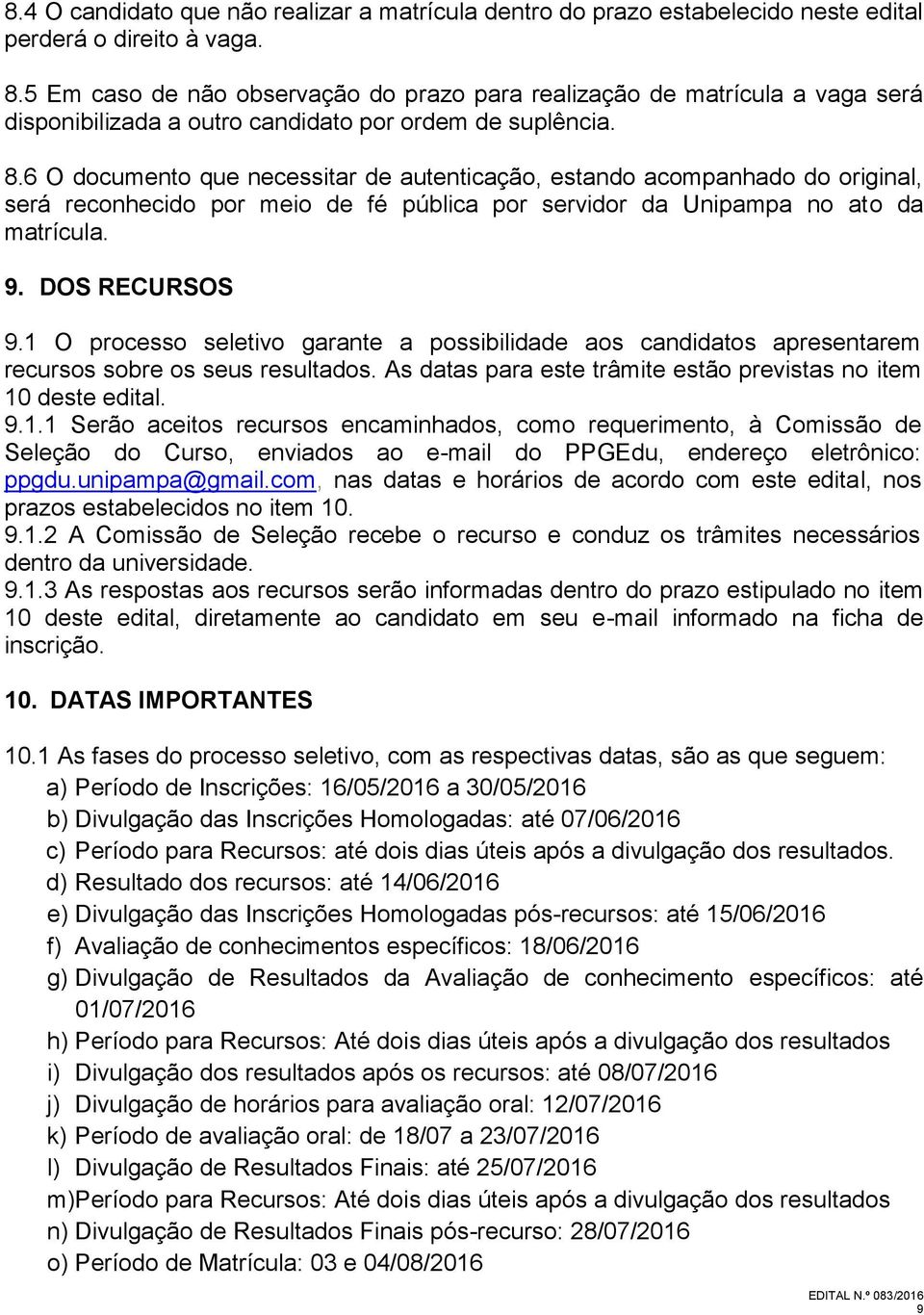 6 O documento que necessitar de autenticação, estando acompanhado do original, será reconhecido por meio de fé pública por servidor da Unipampa no ato da matrícula. 9. DOS RECURSOS 9.