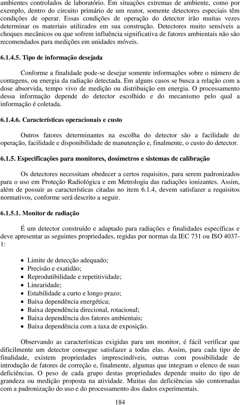 Detectores muito sensíveis a choques mecânicos ou que sofrem influência significativa de fatores ambientais não são recomendados para medições em unidades móveis. 6.1.4.5.