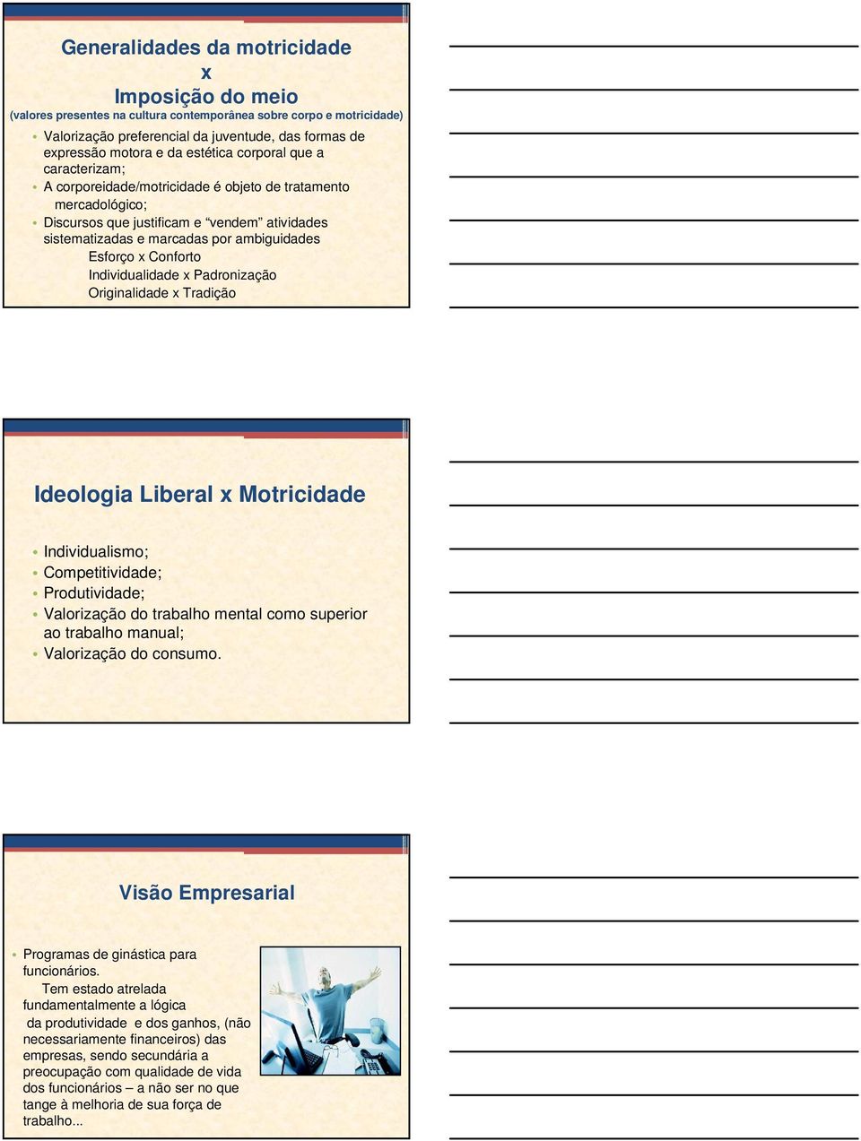 x Conforto Individualidade x Padronização Originalidade x Tradição Ideologia Liberal x Motricidade Individualismo; Competitividade; Produtividade; Valorização do trabalho mental como superior ao