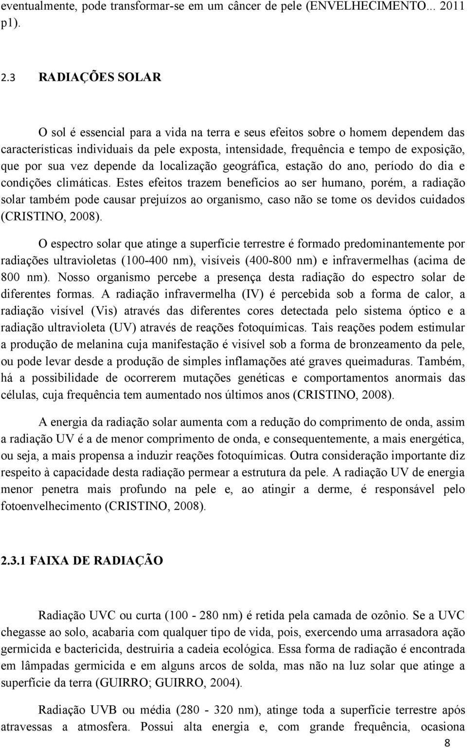 3 RADIAÇÕES SOLAR O sol é essencial para a vida na terra e seus efeitos sobre o homem dependem das características individuais da pele exposta, intensidade, frequência e tempo de exposição, que por