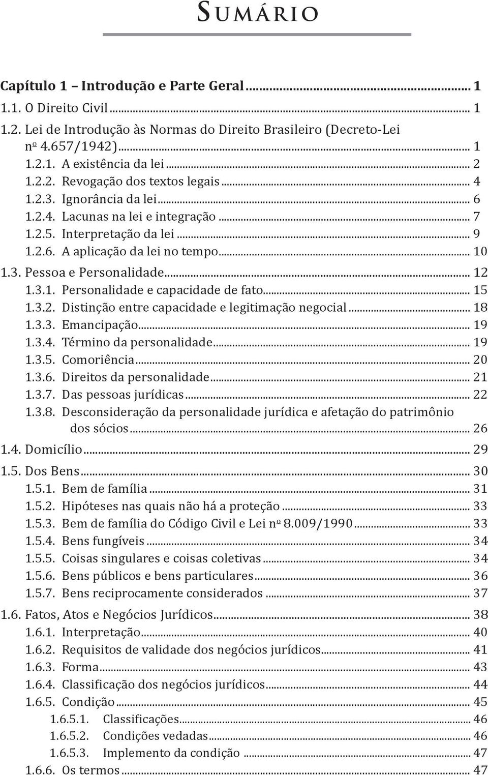 .. 12 1.3.1. Personalidade e capacidade de fato... 15 1.3.2. Distinção entre capacidade e legitimação negocial... 18 1.3.3. Emancipação... 19 1.3.4. Término da personalidade... 19 1.3.5. Comoriência.