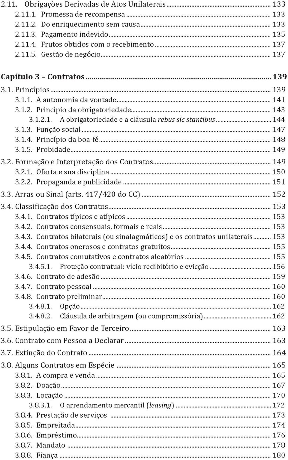 .. 143 3.1.2.1. A obrigatoriedade e a cláusula rebus sic stantibus... 144 3.1.3. Função social... 147 3.1.4. Princípio da boa-fé... 148 3.1.5. Probidade... 149 3.2. Formação e Interpretação dos Contratos.