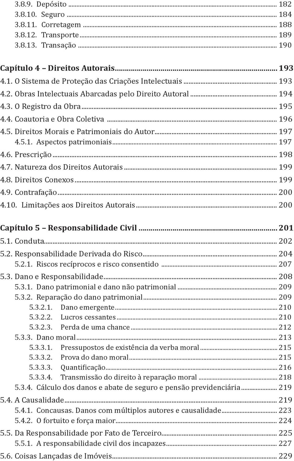 .. 197 4.6. Prescrição... 198 4.7. Natureza dos Direitos Autorais... 199 4.8. Direitos Conexos... 199 4.9. Contrafação... 200 4.10. Limitações aos Direitos Autorais.