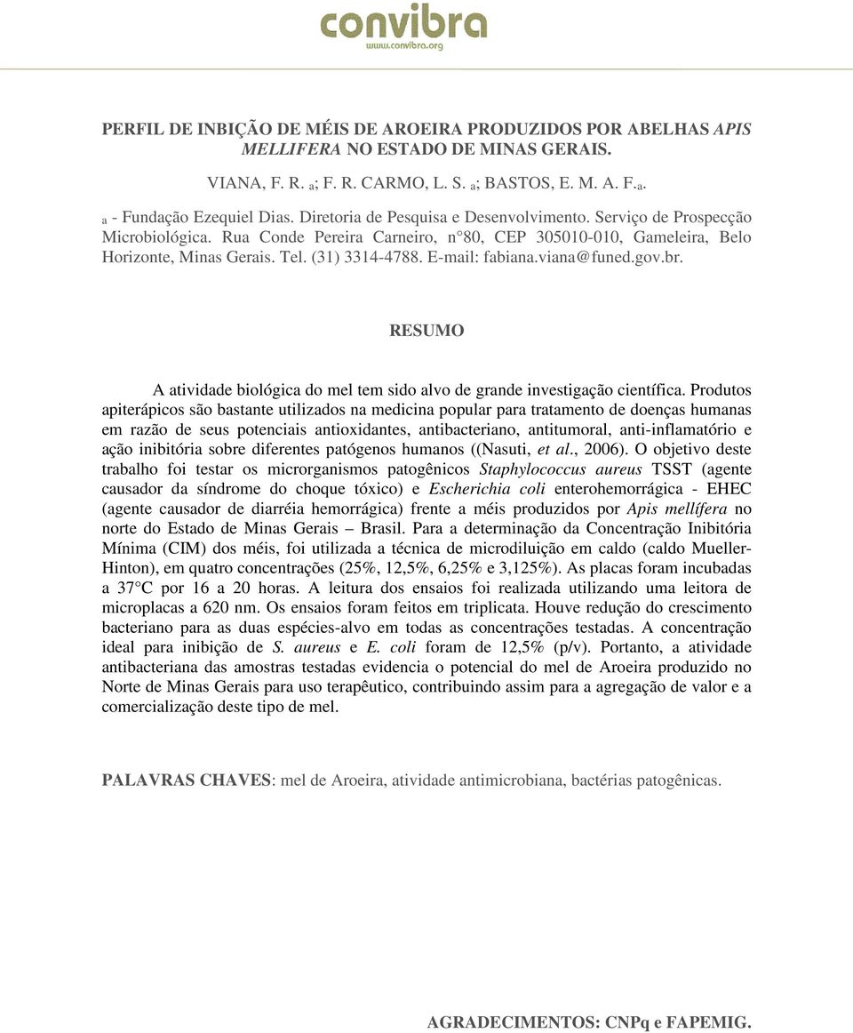 E-mail: fabiana.viana@funed.gov.br. RESUMO A atividade biológica do mel tem sido alvo de grande investigação científica.