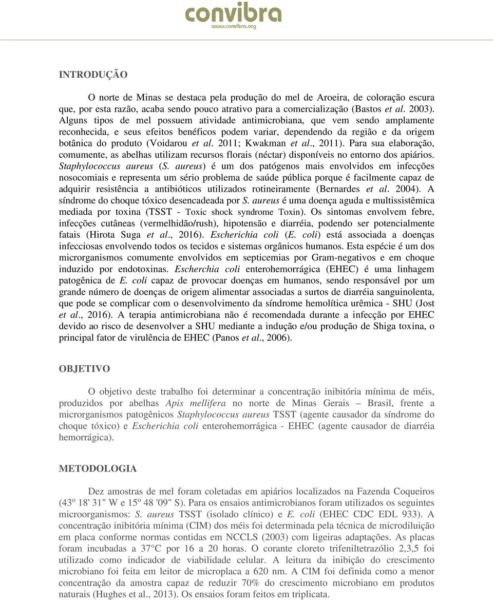 2011; Kwakman et al., 2011). Para sua elaboração, comumente, as abelhas utilizam recursos florais (néctar) disponíveis no entorno dos apiários. Staphylococcus aureus (S.