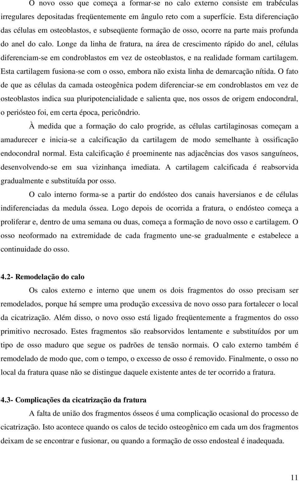 Longe da linha de fratura, na área de crescimento rápido do anel, células diferenciam-se em condroblastos em vez de osteoblastos, e na realidade formam cartilagem.