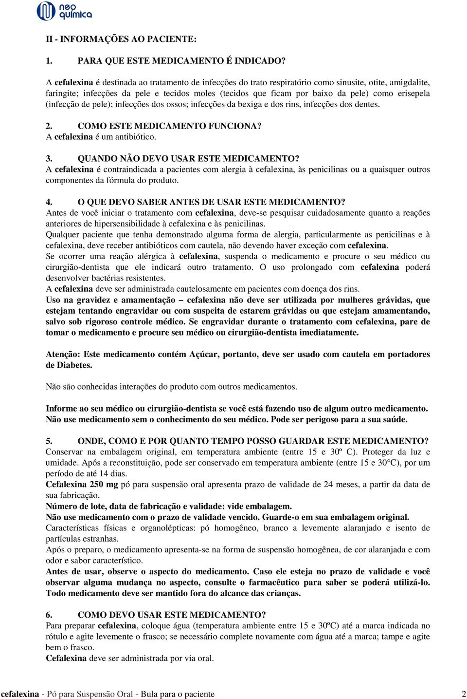 erisepela (infecção de pele); infecções dos ossos; infecções da bexiga e dos rins, infecções dos dentes. 2. COMO ESTE MEDICAMENTO FUNCIONA? A cefalexina é um antibiótico. 3.