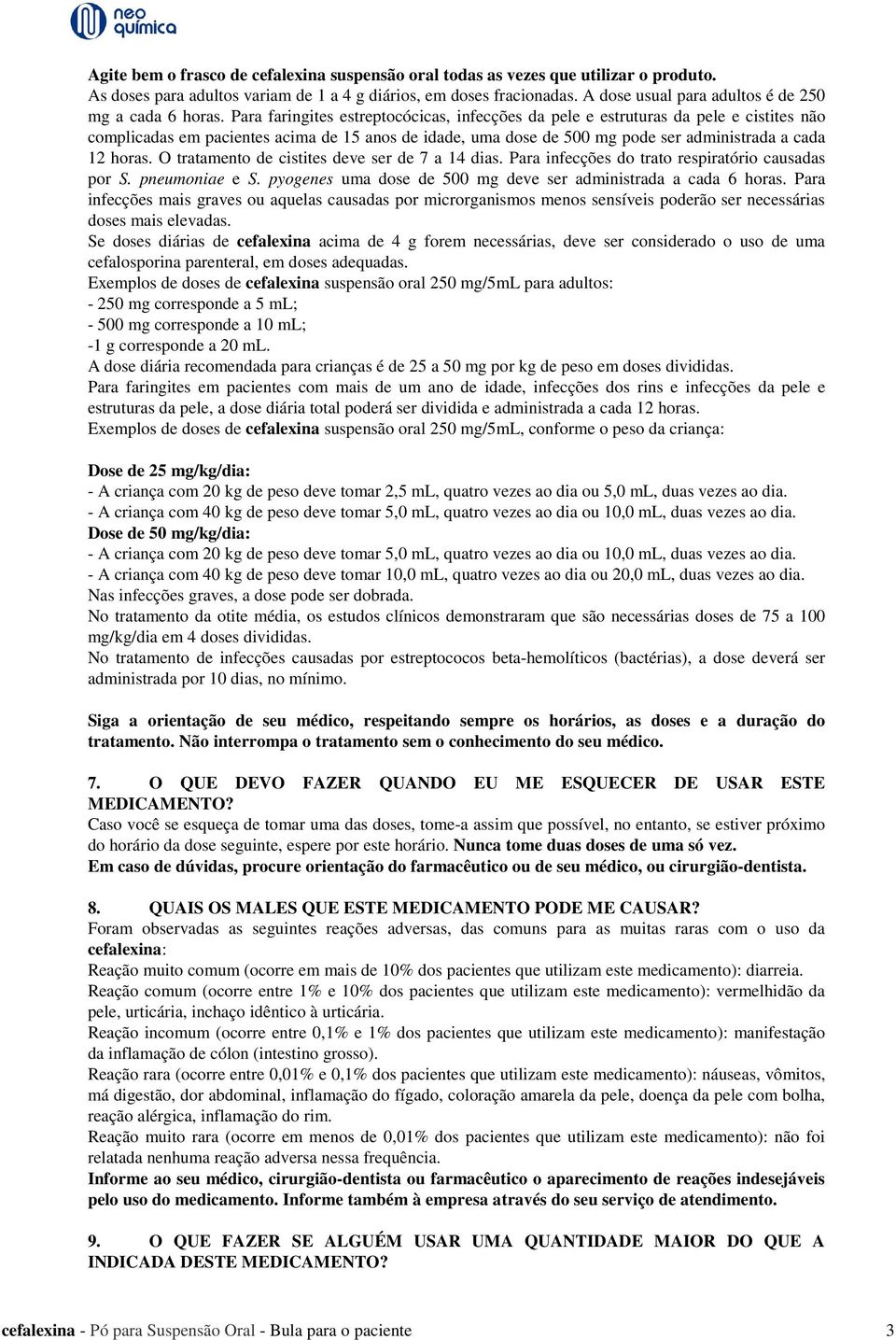 Para faringites estreptocócicas, infecções da pele e estruturas da pele e cistites não complicadas em pacientes acima de 15 anos de idade, uma dose de 500 mg pode ser administrada a cada 12 horas.