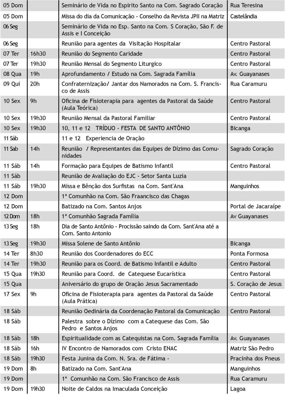 de Assis e I Conceição 06 Seg Reunião para agentes da Visitação Hospitalar Centro Pastoral 07 Ter 16h30 Reunião do Segmento Caridade Centro Pastoral 07 Ter 19h30 Reunião Mensal do Segmento Liturgico