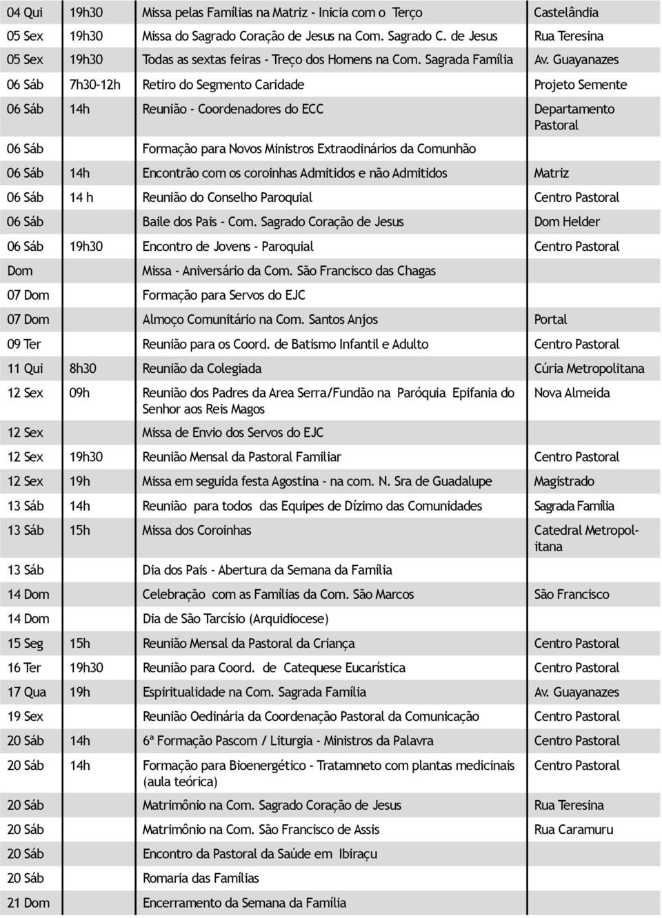 Guayanazes 06 Sáb 7h30-12h Retiro do Segmento Caridade Projeto Semente 06 Sáb 14h Reunião - Coordenadores do ECC Departamento Pastoral 06 Sáb Formação para Novos Ministros Extraodinários da Comunhão