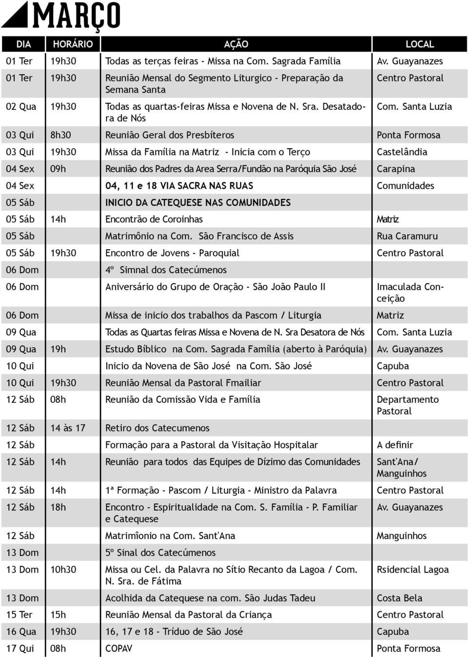 Santa Luzia de Nós 03 Qui 8h30 Reunião Geral dos Presbíteros Ponta Formosa 03 Qui 19h30 Missa da Família na Matriz - Inicia com o Terço Castelândia 04 Sex 09h Reunião dos Padres da Area Serra/Fundão