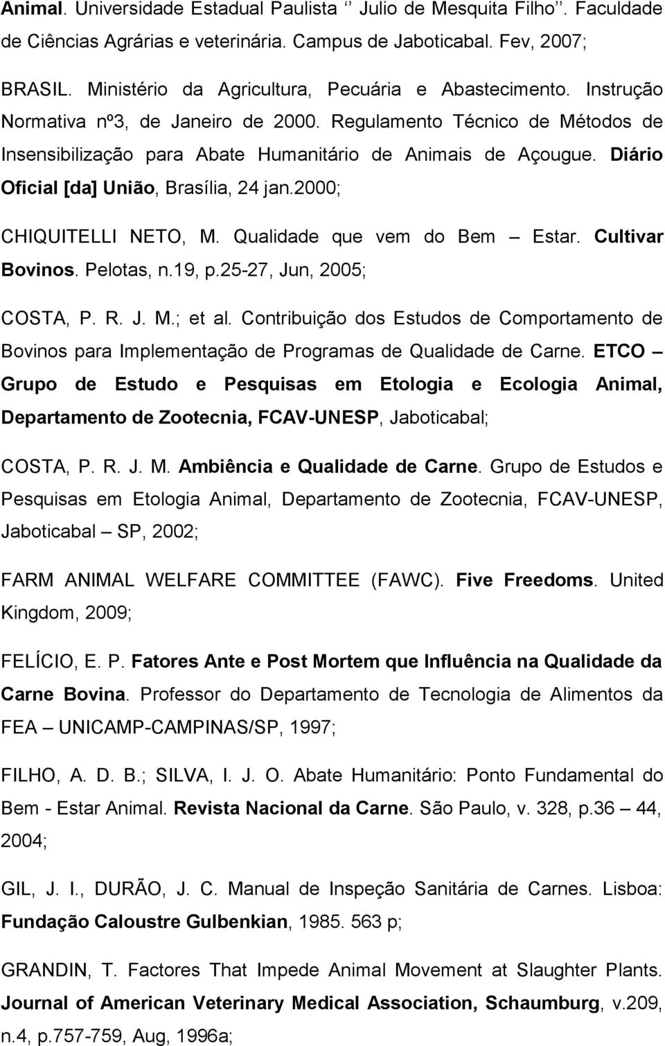Diário Oficial [da] União, Brasília, 24 jan.2000; CHIQUITELLI NETO, M. Qualidade que vem do Bem Estar. Cultivar Bovinos. Pelotas, n.19, p.25-27, Jun, 2005; COSTA, P. R. J. M.; et al.