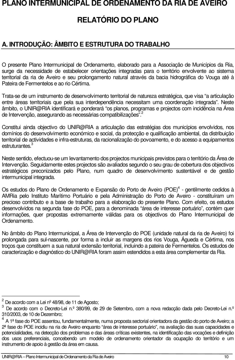 para o território envolvente ao sistema territorial da ria de Aveiro e seu prolongamento natural através da bacia hidrográfica do Vouga até à Pateira de Fermentelos e ao rio Cértima.